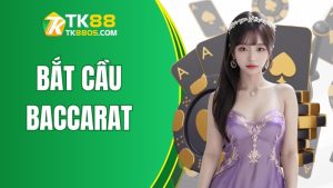 Phương Pháp Bắt Cầu Baccarat Đúng Cách Khi Chơi Tại TK88