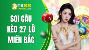 Lưu Ý Khi Soi Cầu Kèo 27 Lô Miền Bắc Để Thắng Lớn Tại TK88